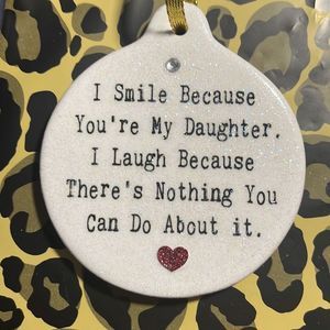 I Smile Because You’re My Daughter Laugh Because Nothing You can Do Ornament